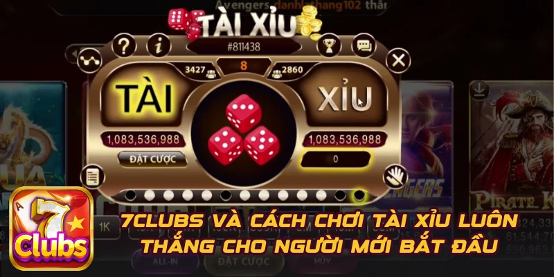 7CLUBS Và Cách Chơi Tài Xỉu Luôn Thắng Cho Người Mới Bắt Đầu